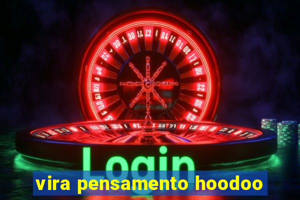 vira pensamento hoodoo